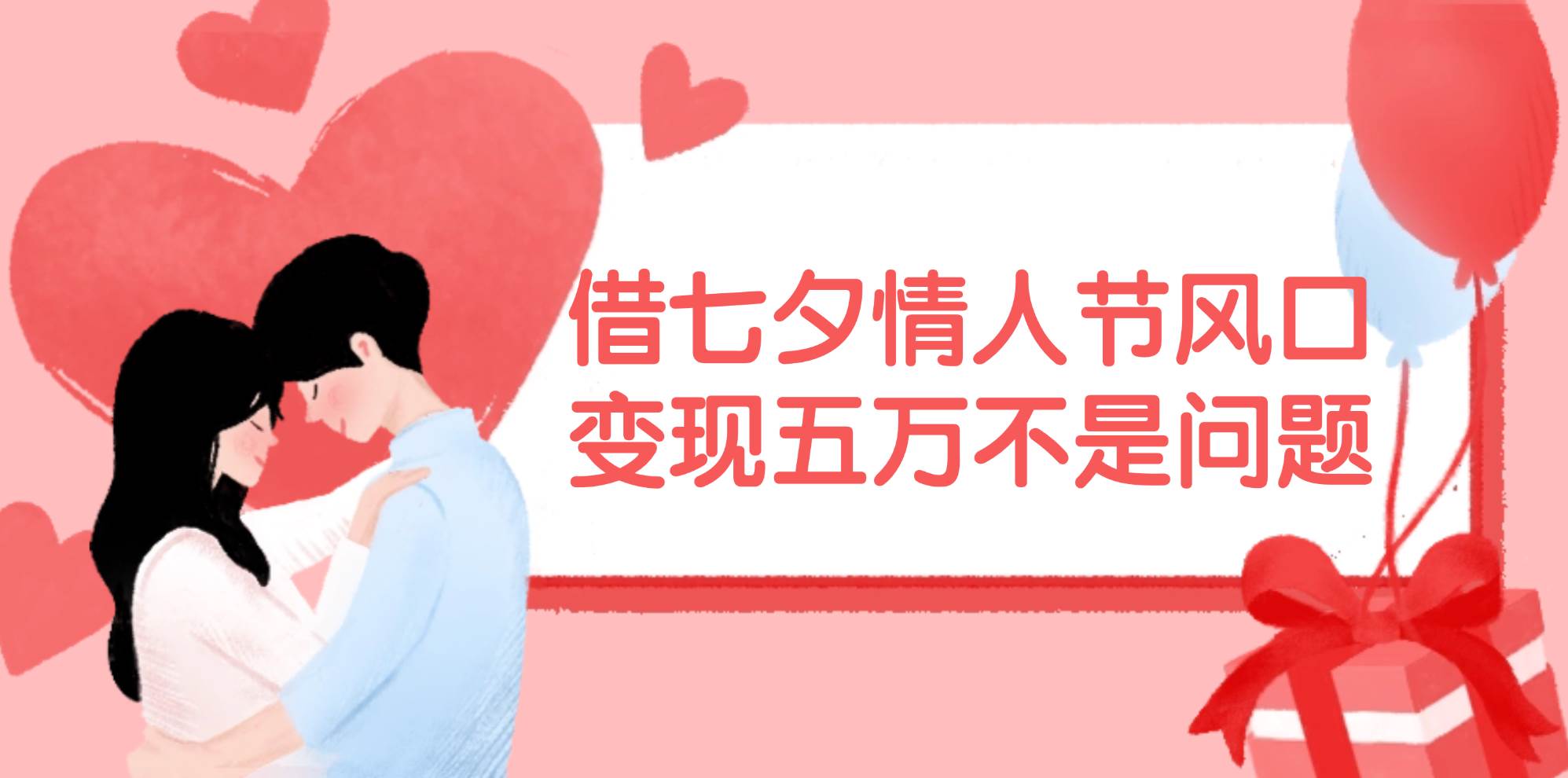 （11966期）借七夕情人节风口,变现五万不是问题，错过再等一年！-宇文网创