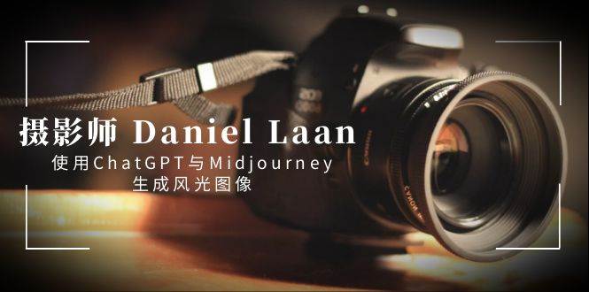 （8717期）摄影师 Daniel Laan 使用ChatGPT与Midjourney生成风光图像-中英字幕-宇文网创