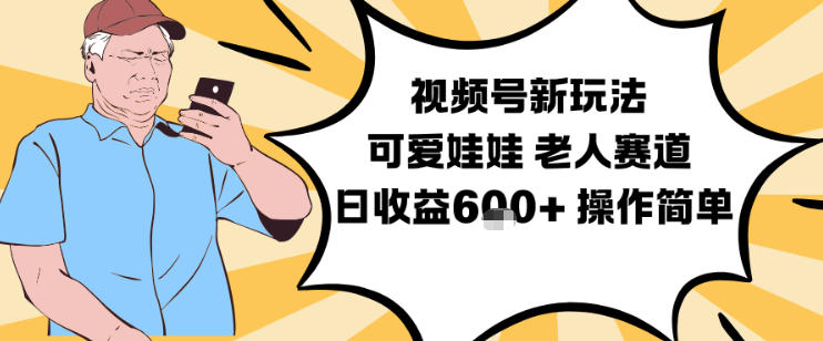 视频号新玩法，可爱娃娃视频制作教学，老人赛道，日收益6张+操作简单-宇文网创