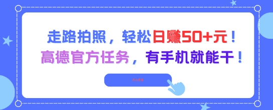 走路拍照,轻松日入50+!高德官方任务,有手机就能干-宇文网创