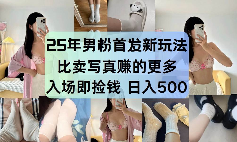 25年男粉首发新玩法 比卖写真赚的更多 入场即捡钱 日入500-宇文网创