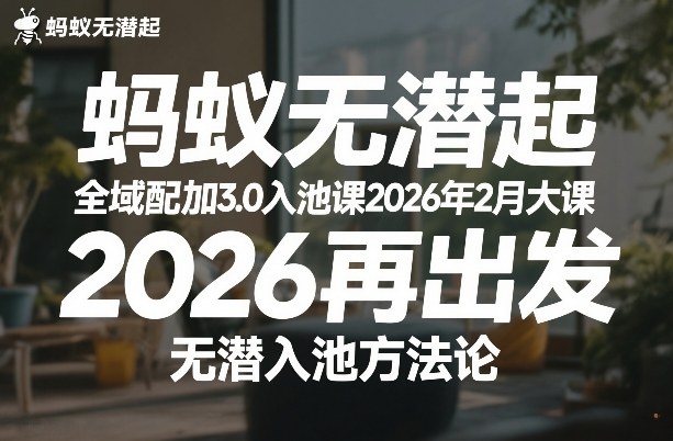 蚂蚁无潜不起全域配抖加3.0入池课2026年2月大课，​2026再出发，无潜入池方法论-宇文网创