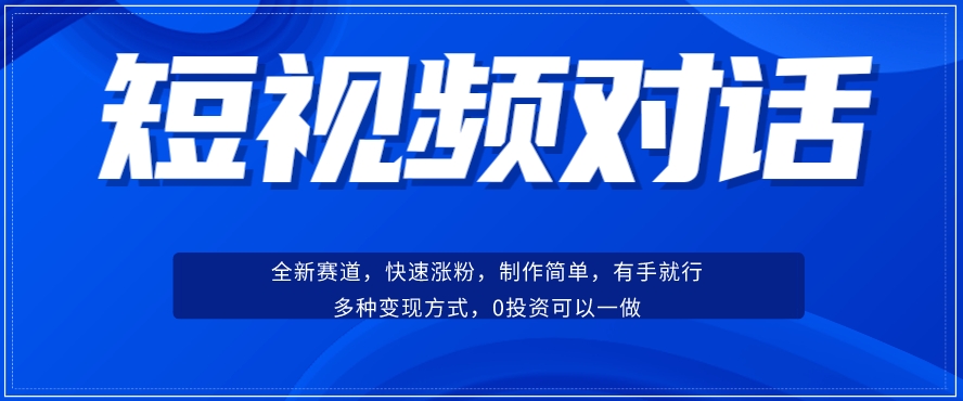 短视频聊天对话赛道：涨粉快速、广泛认同，操作有手就行，变现方式超多种-宇文网创