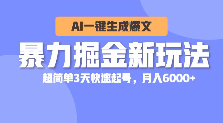 （10684期）暴力掘金新玩法，AI一键生成爆文，超简单3天快速起号，月入6000+-宇文网创