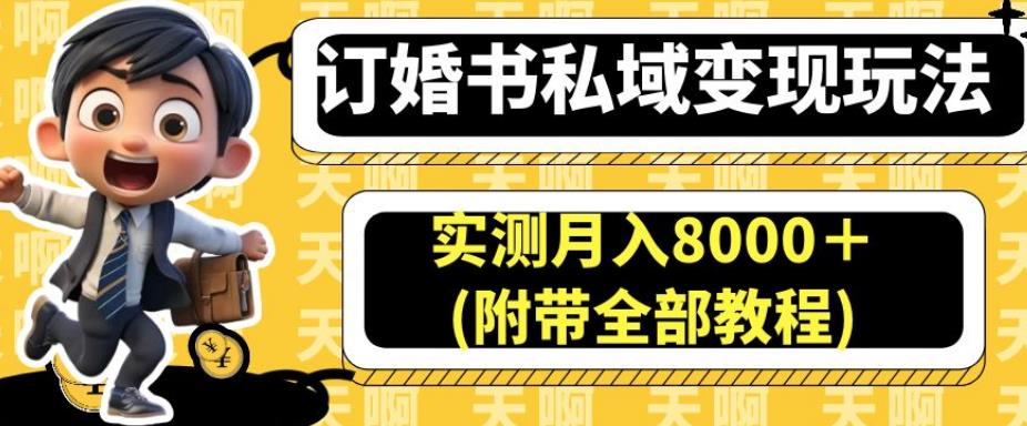 订婚书私域变现玩法，实测月入8000＋(附带全部教程)【揭秘】-宇文网创