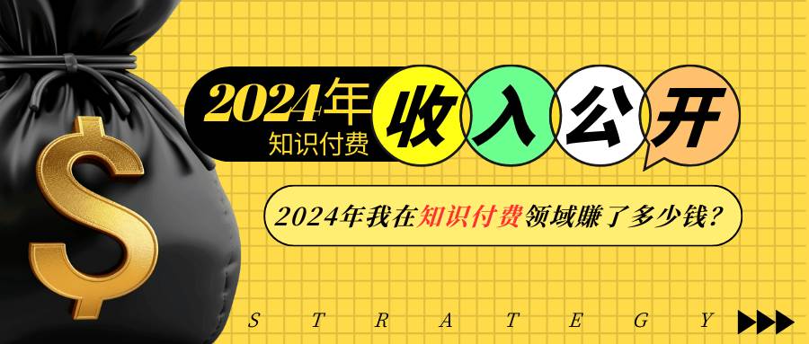 （13864期）2024年知识付费收入大公开！2024年我在知识付费领域賺了多少钱？-宇文网创
