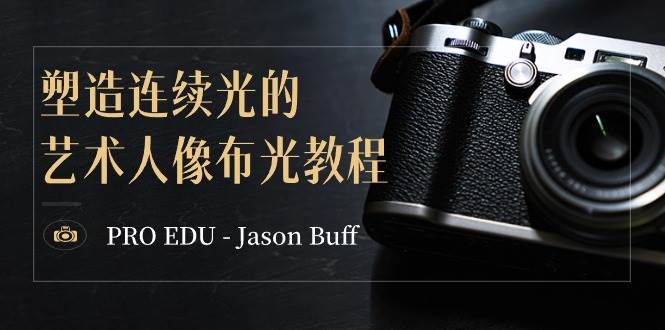 PRO EDU – Jason Buff 塑造连续光的艺术人像布光教程-15节课-中英字幕-宇文网创