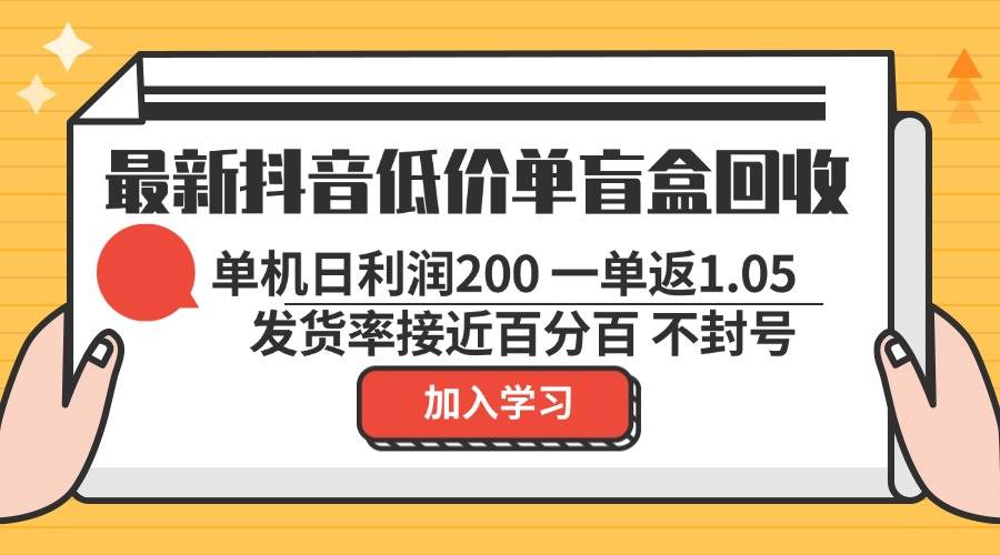 （13092期）最新抖音低价单盲盒回收 一单1.05 单机日利润200 纯绿色不封号-宇文网创