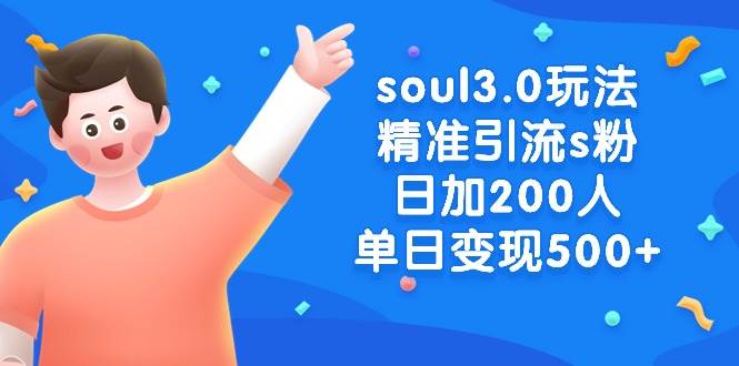 （8885期）soul3.0玩法精准引流s粉，日加200人单日变现500+-宇文网创