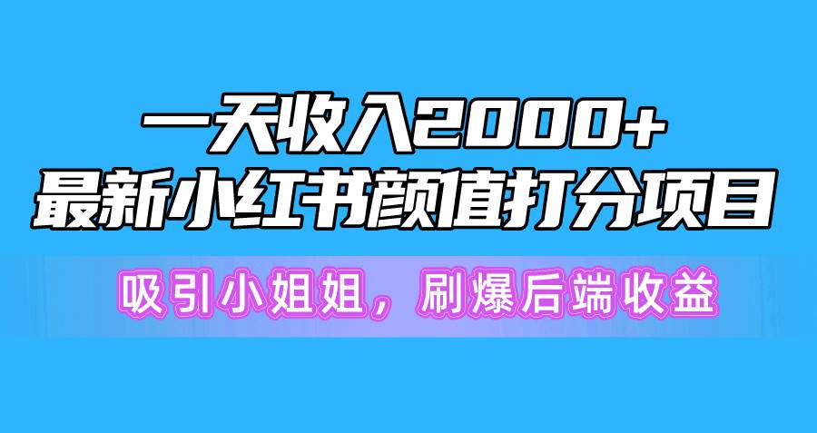 （10187期）一天收入2000+，最新小红书颜值打分项目，吸引小姐姐，刷爆后端收益-宇文网创