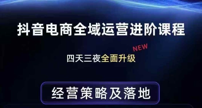 抖音电商全域运营进阶课程，经营策略及落地，全链路拆解直击底层逻辑-宇文网创