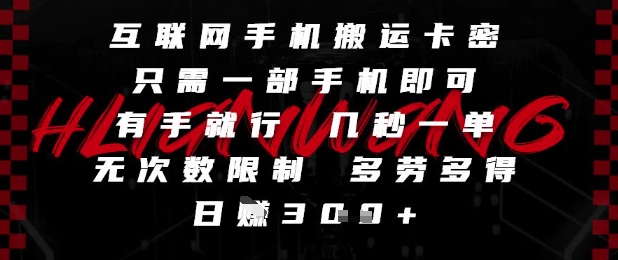 互联网手机搬运卡密，只需一部手机即可，有手就行，几秒一单，无次数限制，多劳多得，日入3张【揭秘】-宇文网创