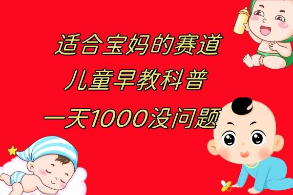（7891期）儿童早教科普，一单29.9--49.9，一天1000问题不大-宇文网创
