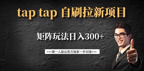 taptap拉新自刷项目，一个新用户14元，矩阵玩法日入300+-宇文网创