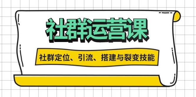 （13479期）社群运营打卡计划：解锁社群定位、引流、搭建与裂变技能-宇文网创