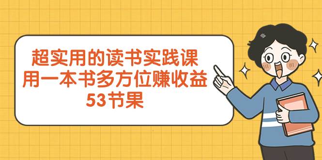 （8269期）超实用的 读书实践课，用一本书 多方位赚收益（53节课）-宇文网创