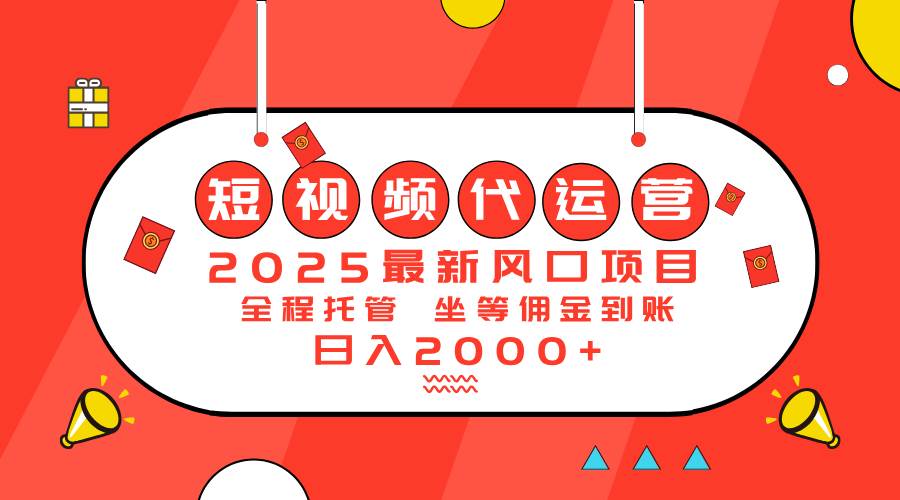 （14377期）2025最新风口项目：短视频代运营日入2000＋-宇文网创