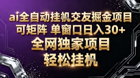 AI全自动聊天交友掘金项目，批量可矩阵，单窗口收益轻松30+【揭秘】-宇文网创