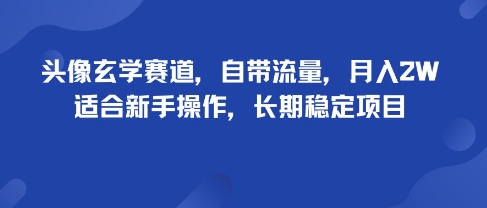 头像玄学赛道，自带流量，月入2W，适合新手操作，长期稳定项目-宇文网创