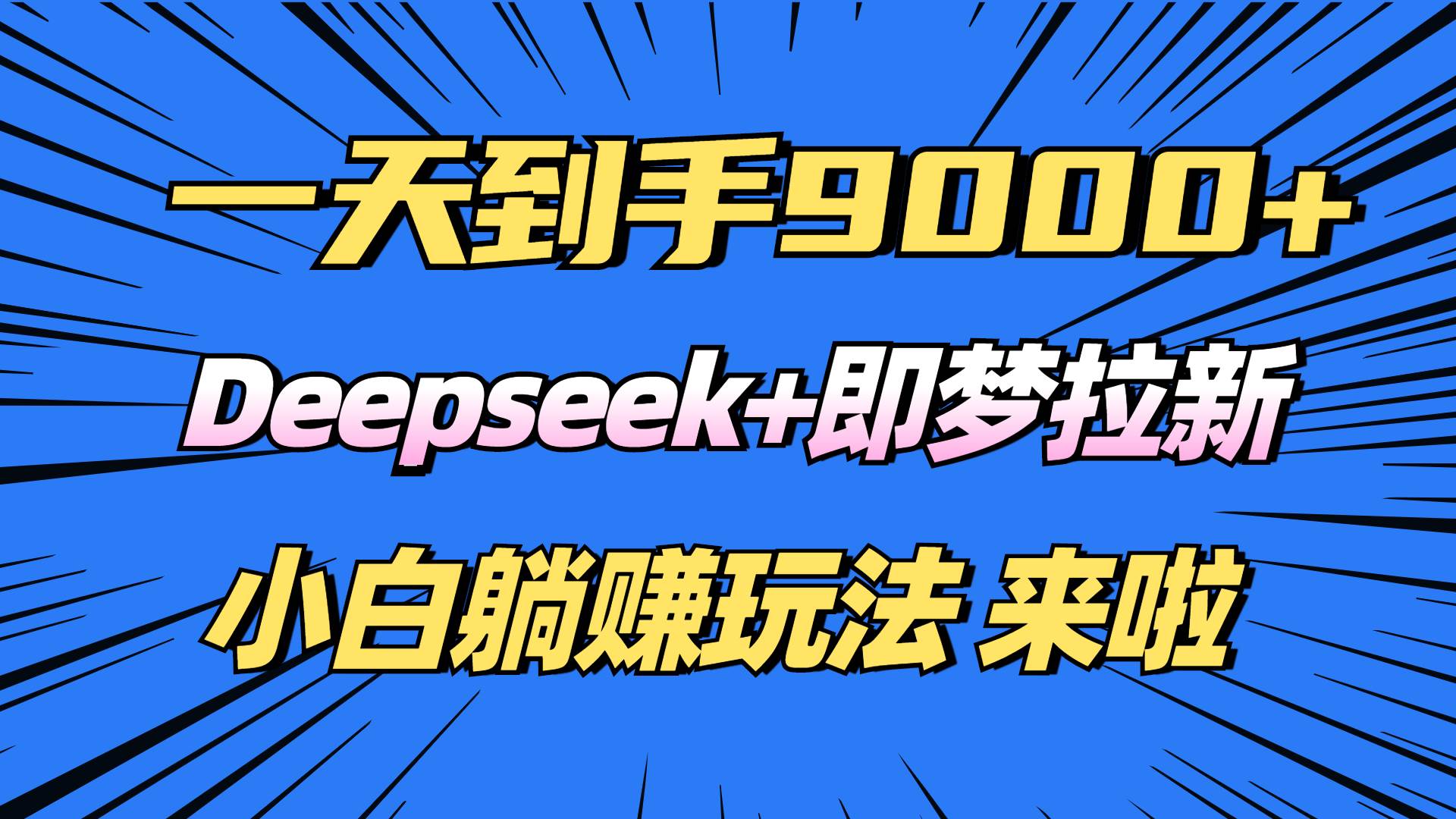 （14371期）日入9000+！Deepseek+即梦拉新，新手躺赚攻略来啦！-宇文网创