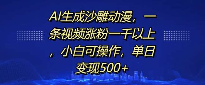 AI生成沙雕动漫，一条视频涨粉一千以上，小白可操作，单日变现500+-宇文网创