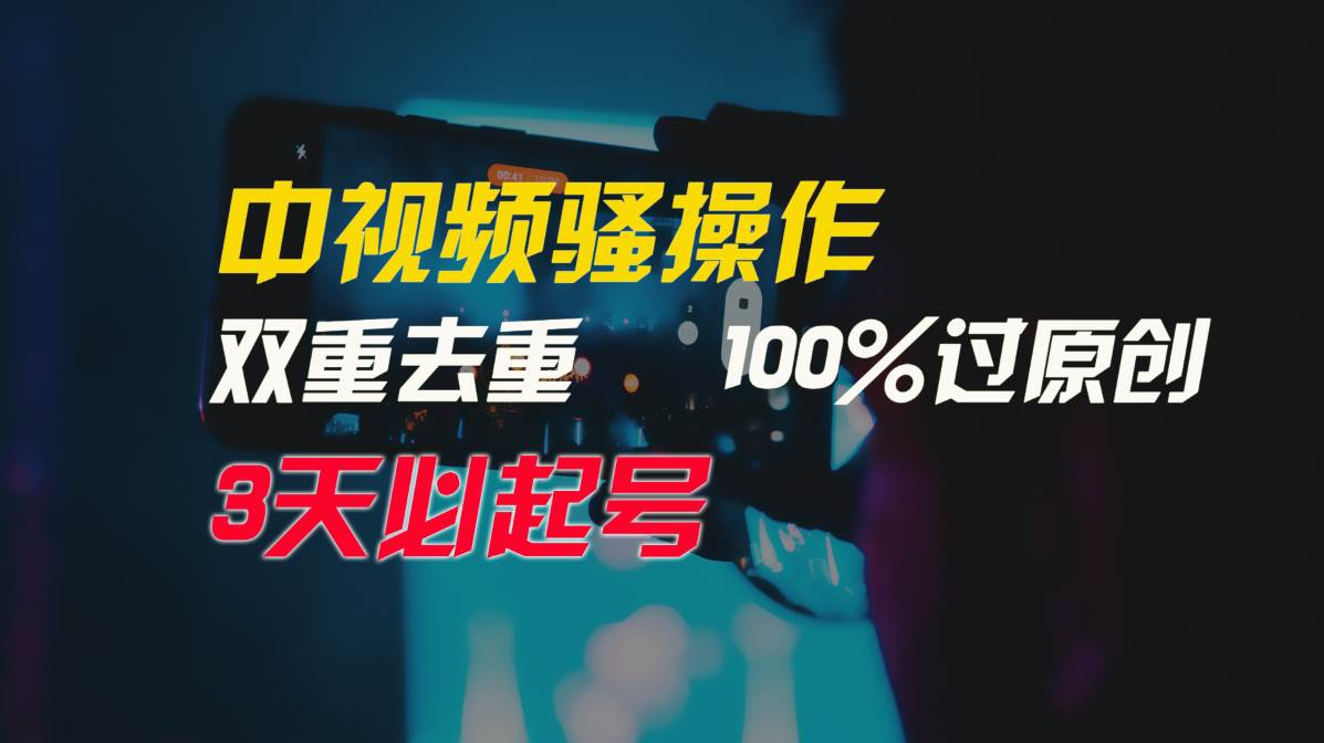 中视频骚操作，双重去重100%过原创，3天比必起号，简单无脑，月入3W+-宇文网创