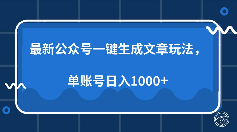 （13908期）最新公众号AI一键生成文章玩法，单帐号日入1000+-宇文网创