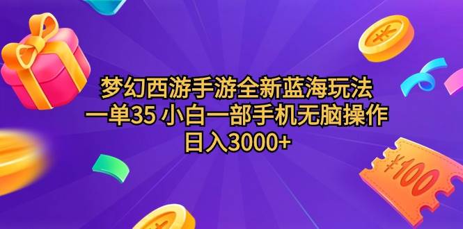 （9612期）梦幻西游手游全新蓝海玩法 一单35 小白一部手机无脑操作 日入3000+轻轻…-宇文网创