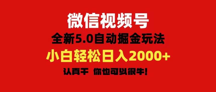 （11332期）微信视频号变现，5.0全新自动掘金玩法，日入利润2000+有手就行-宇文网创