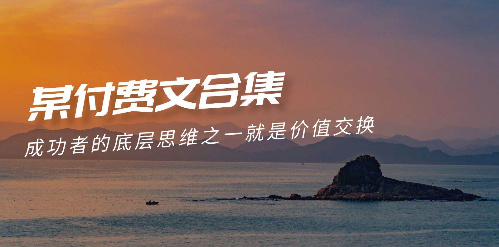 （9708期）赢在 8小时之外《付费文合集》成功者的底层思维之一 就是价值交换-宇文网创
