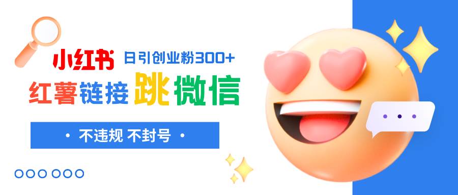 （8010期）小红薯跳转微信链接制作和引流思路，不违规不封号！-宇文网创