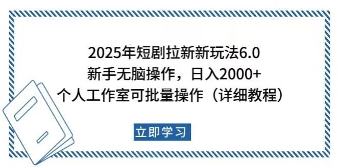 （14089期）2025年短剧拉新新玩法，新手日入2000+，个人工作室可批量做【详细教程】-宇文网创