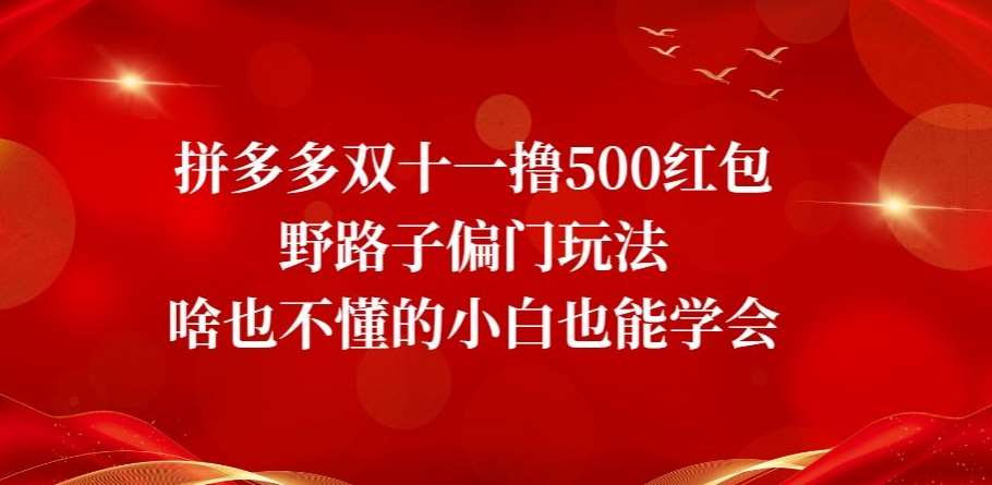 拼多多双十一撸500红包野路子偏门玩法，啥也不懂的小白也能学会【揭秘】-宇文网创