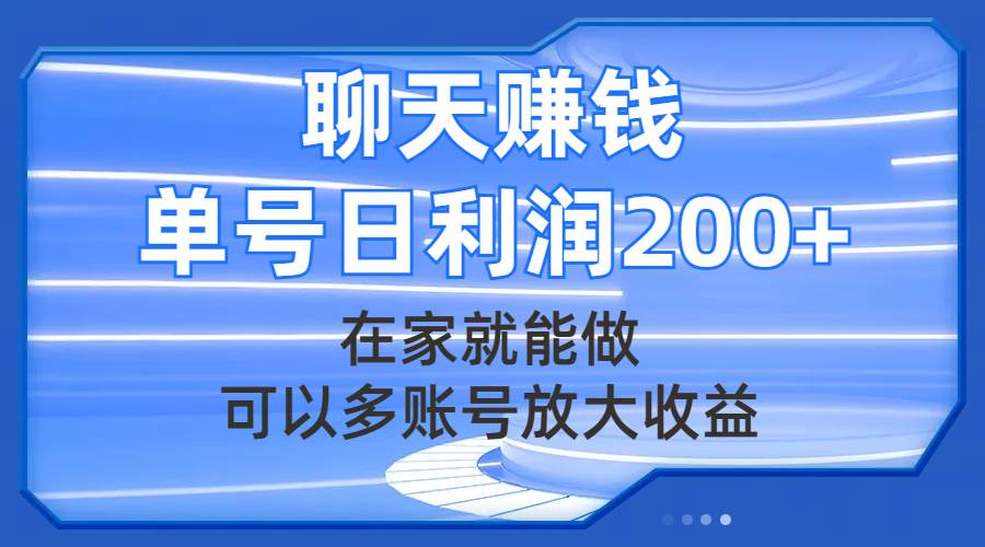（7745期）聊天赚钱，在家就能做，可以多账号放大收益，单号日利润200+-宇文网创
