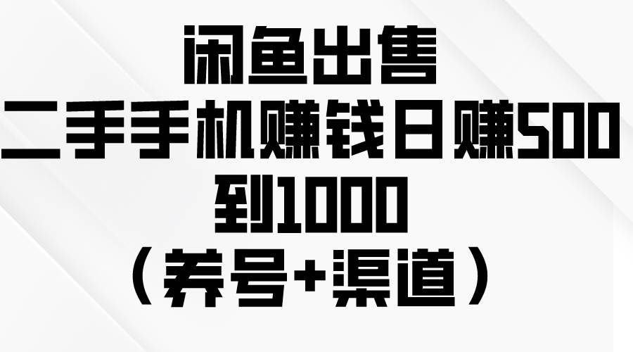 （10269期）闲鱼出售二手手机赚钱，日赚500到1000（养号+渠道）-宇文网创