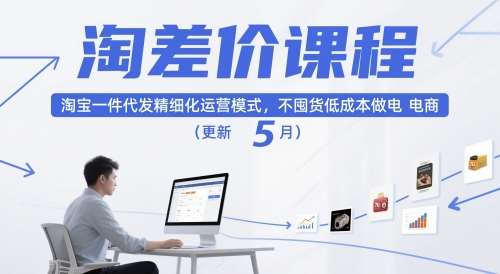 淘差价课程，淘宝一件代发精细化运营模式，不囤货低成本做电商（更新5月）-宇文网创