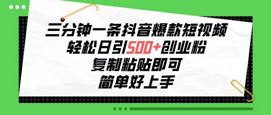 （10291期）三分钟一条抖音爆款短视频，轻松日引500+创业粉，复制粘贴即可，简单好…-宇文网创