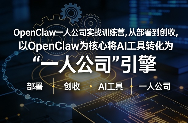 OpenClaw小龙虾+一人公司实战训练营，从部署到创收，将AI工具转化为“一人公司”引擎，低成本变现-宇文网创