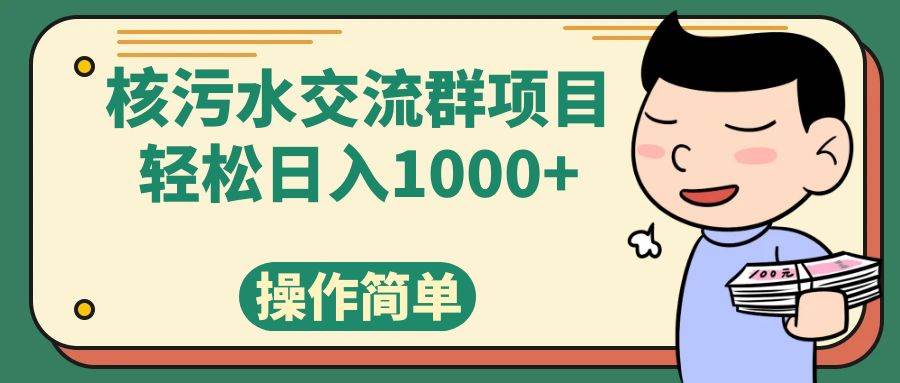 （7644期）核污水交流群项目，日入1000+-宇文网创