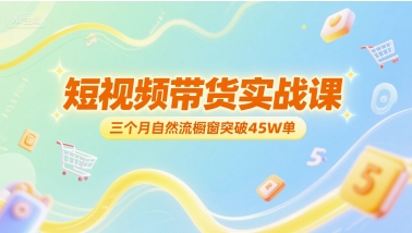 短视频带货实战课，三个月自然流橱窗突破45W单-宇文网创