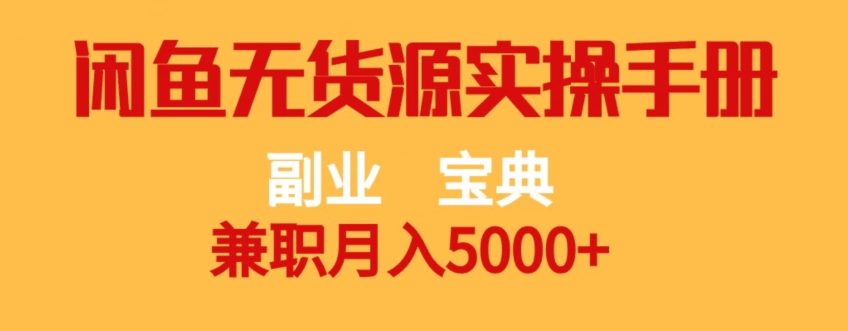 副业宝典，兼职月入5000+，闲鱼无货源实操手册【揭秘】-宇文网创