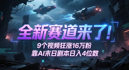 全新赛道来了！9个视频狂涨16W粉，靠AI末日剧本日入4位数，评论区爆肝追更-宇文网创