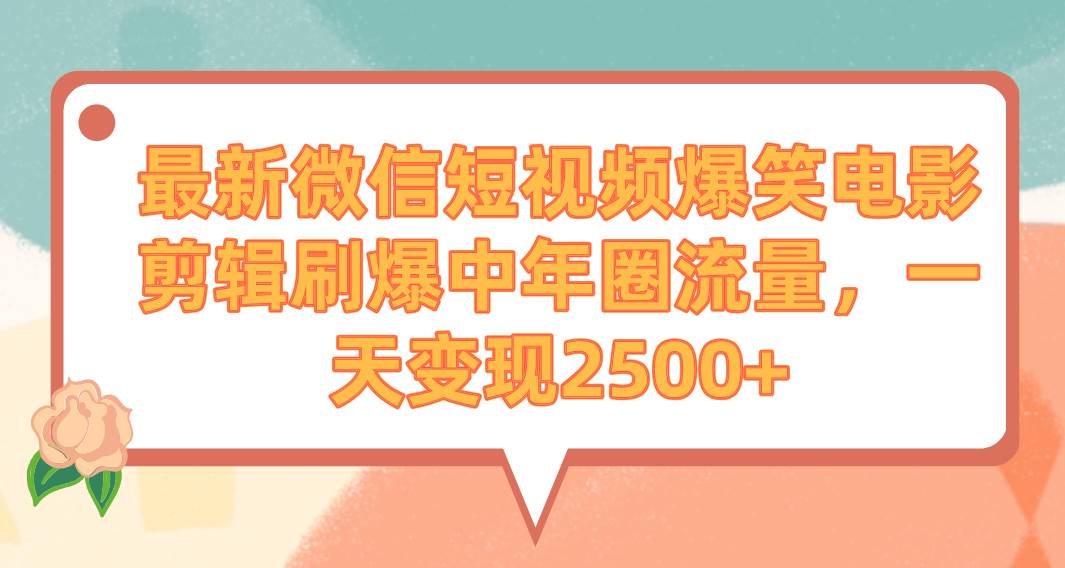 （9310期）最新微信短视频爆笑电影剪辑刷爆中年圈流量，一天变现2500+-宇文网创