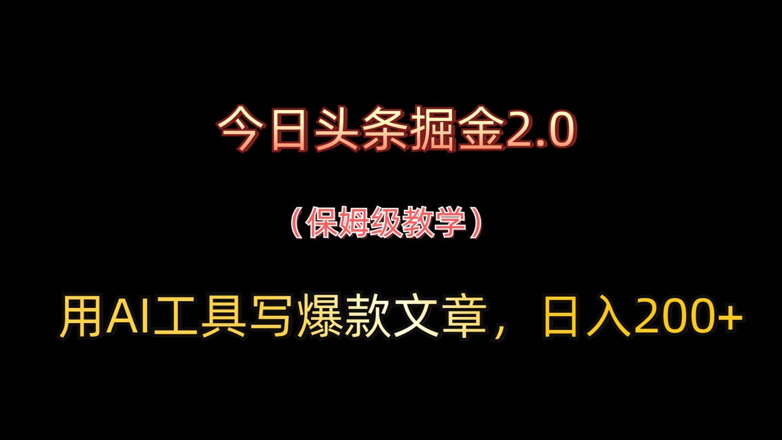 今日头条掘金2.0,用AI工具写爆款文章,日入200+-宇文网创