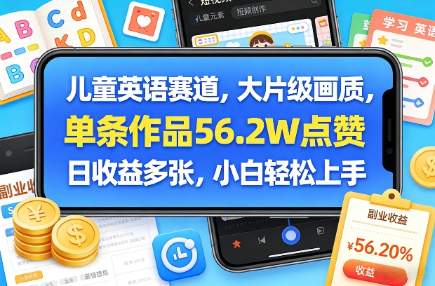 儿童英语赛道，大片级画质，单条作品56.2W点赞，日收益多张，小白轻松上手-宇文网创