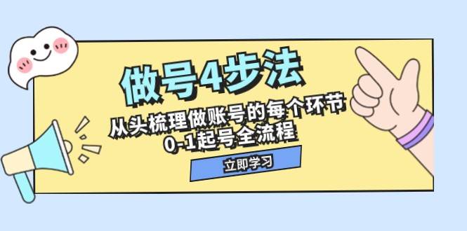 做号4步法，从头梳理做账号的每个环节，0-1起号全流程（44节课）-宇文网创