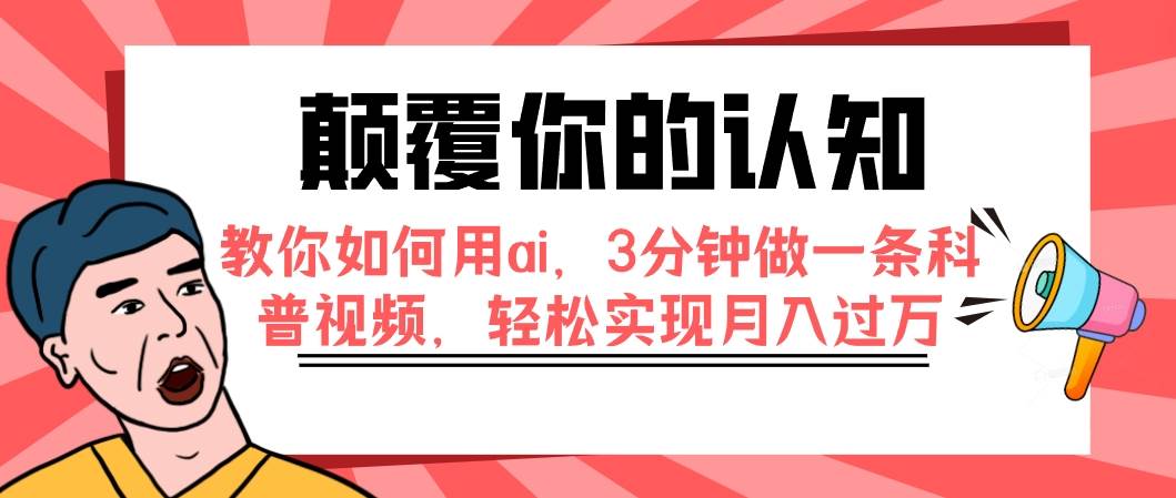（7681期）颠覆你的认知，教你如何用ai，3分钟做一条科普视频，轻松实现月入过万-宇文网创