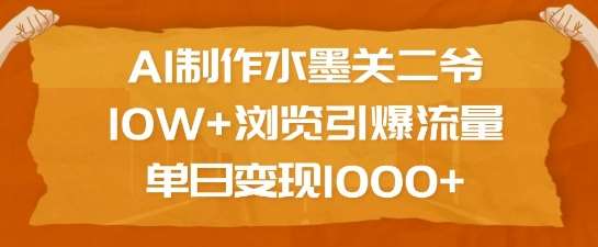 AI制作水墨关二爷，10W+浏览引爆流量，单日变现1k-宇文网创