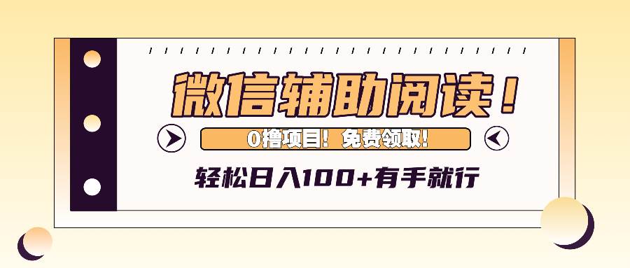 （13034期）微信辅助阅读，日入100+，0撸免费领取。-宇文网创