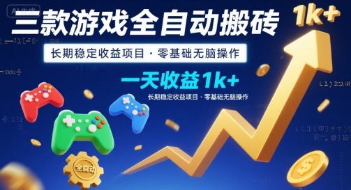 三款游戏全自动搬砖，一天收益1k+，长期稳定收益项目，零基础无脑操作【揭秘】-宇文网创